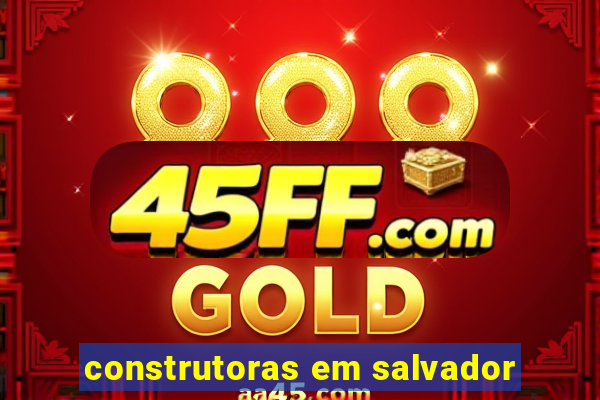 construtoras em salvador